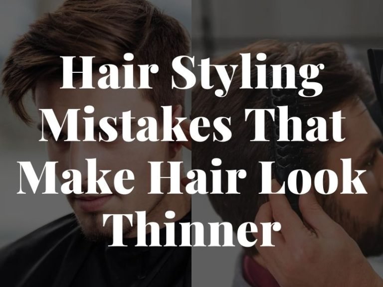 Hair Styling Mistakes That Make Hair Look Thinner