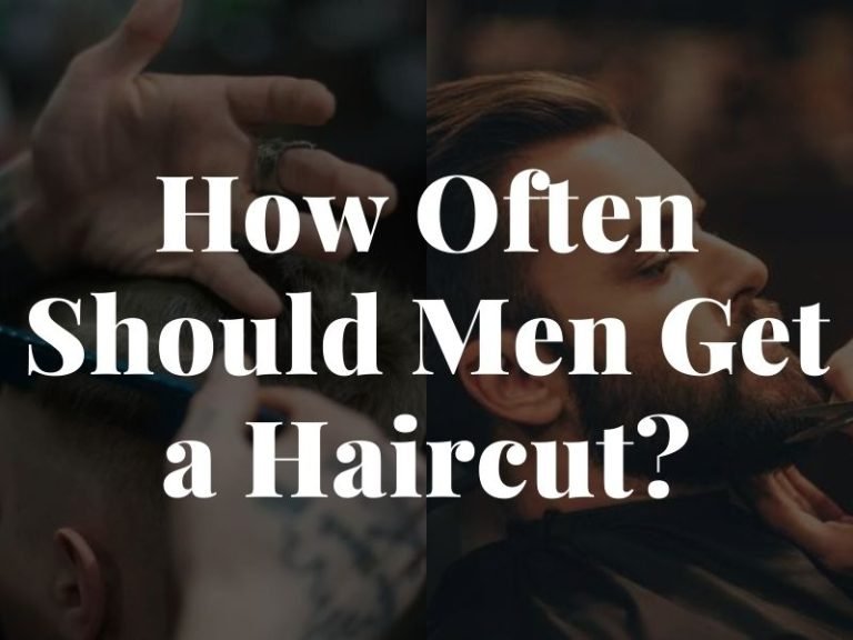 How Often Should Men Get a Haircut Here’s the Answer